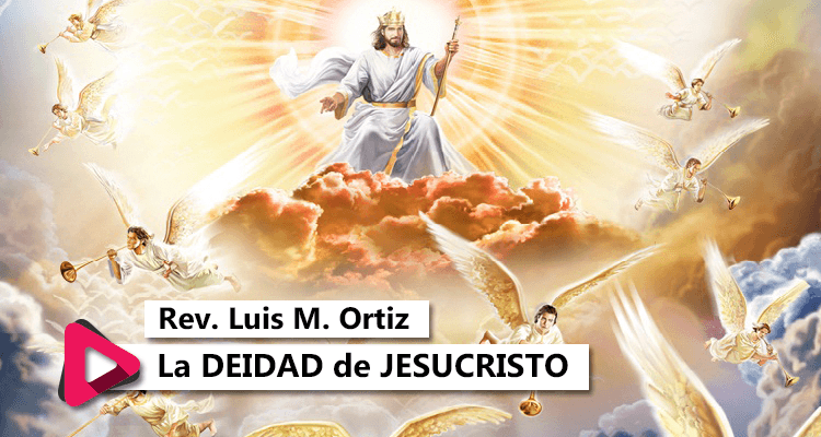 La Deidad de Jesucristo - Rev. Luis M. Ortiz - Celestial Stereo
