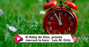 El Reloj de Dios, pronto marcará la hora - Luis M. Ortiz #CelestialStereo #RadioCristiana